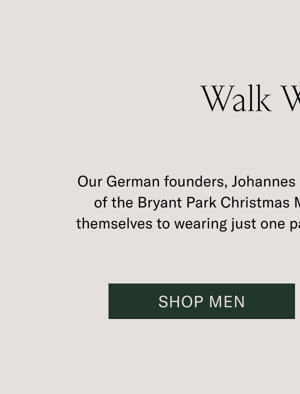 Walk With Us Our German founders, Johannes and Chris, couldn’t resist the call of the Bryant Park Christmas Market. They also couldn’t limit themselves to wearing just one pair of shoes throughout the night. Shop Men