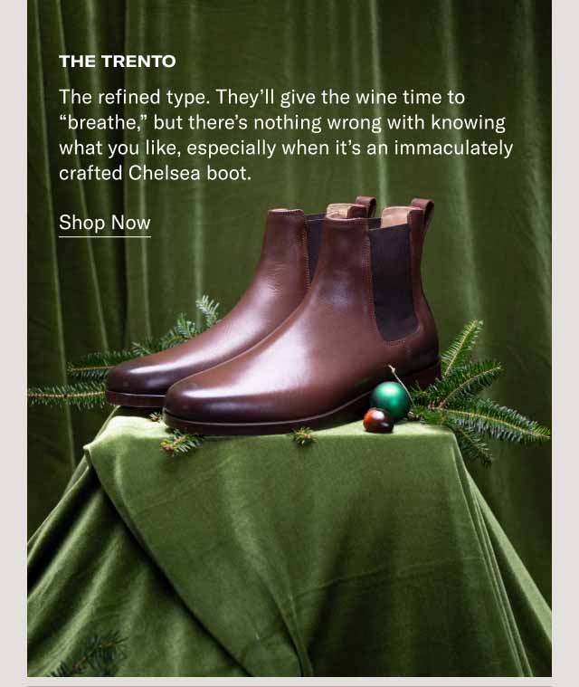 The Trento The refined type. They’ll give the wine time to “breathe,” but there’s nothing wrong with knowing what you like, especially when it’s an immaculately crafted Chelsea boot. Shop Now