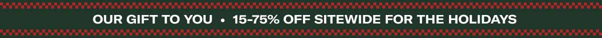 Our Gift to you • 15-75% Off Sitewide For the Holidays