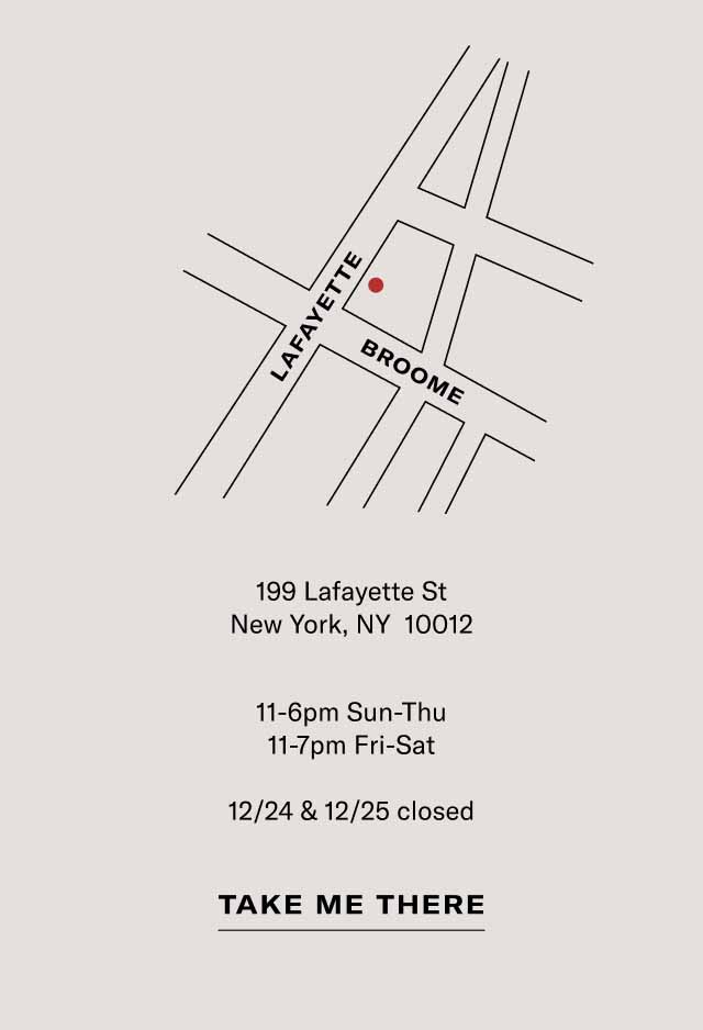 199 Lafayette St New York, NY 10012 11-6pm Sun-Thu 11-7pm Fri-Sat 12/24 & 12/25 closed. Take me there