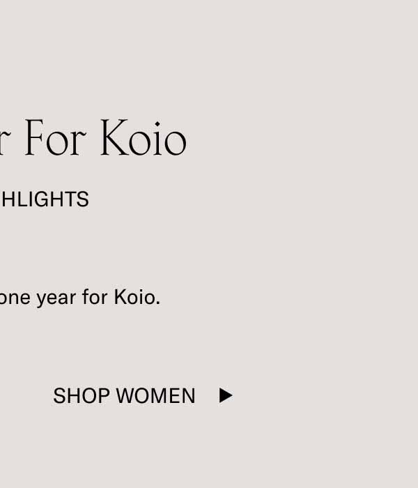 A Big Year For Koio 2024 Highlights This was a milestone year for Koio. Shop Women