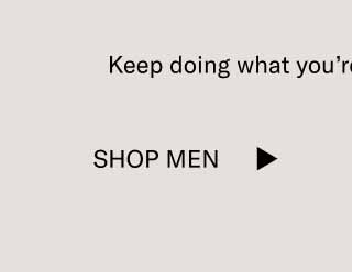 Keep doing what you’re doing. It looks great.  Shop Men