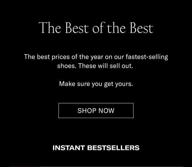 The Best of the Best The best prices of the year on our fastest-selling shoes. These will sell out. Make sure you get yours. Shop Now