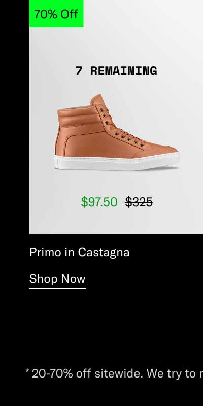 Primo in Castagna. Shop Now *20-70% off sitewide. We try to make as much product as possible available, but some exclusions apply.