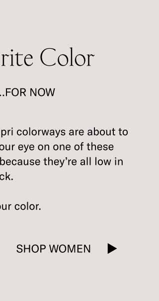 Your Favorite Color It’s Here…For Now Heads up. Some of our Capri colorways are about to sell out. If you’ve had your eye on one of these coveted shades, act fast because they’re all low in stock.  Claim your color. Shop Women