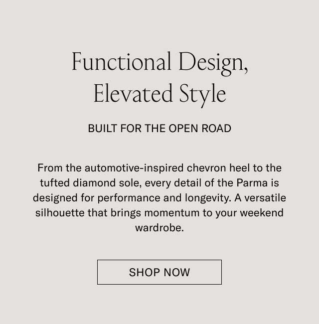 Functional Design, Elevated Style BUILT FOR THE OPEN ROAD From the automotive-inspired chevron heel to the tufted diamond sole, every detail of the Parma is designed for performance and longevity. A versatile silhouette that brings momentum to your weekend wardrobe. [SHOP NOW]