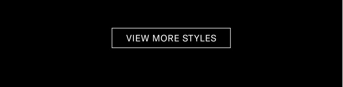 [VIEW MORE STYLES]