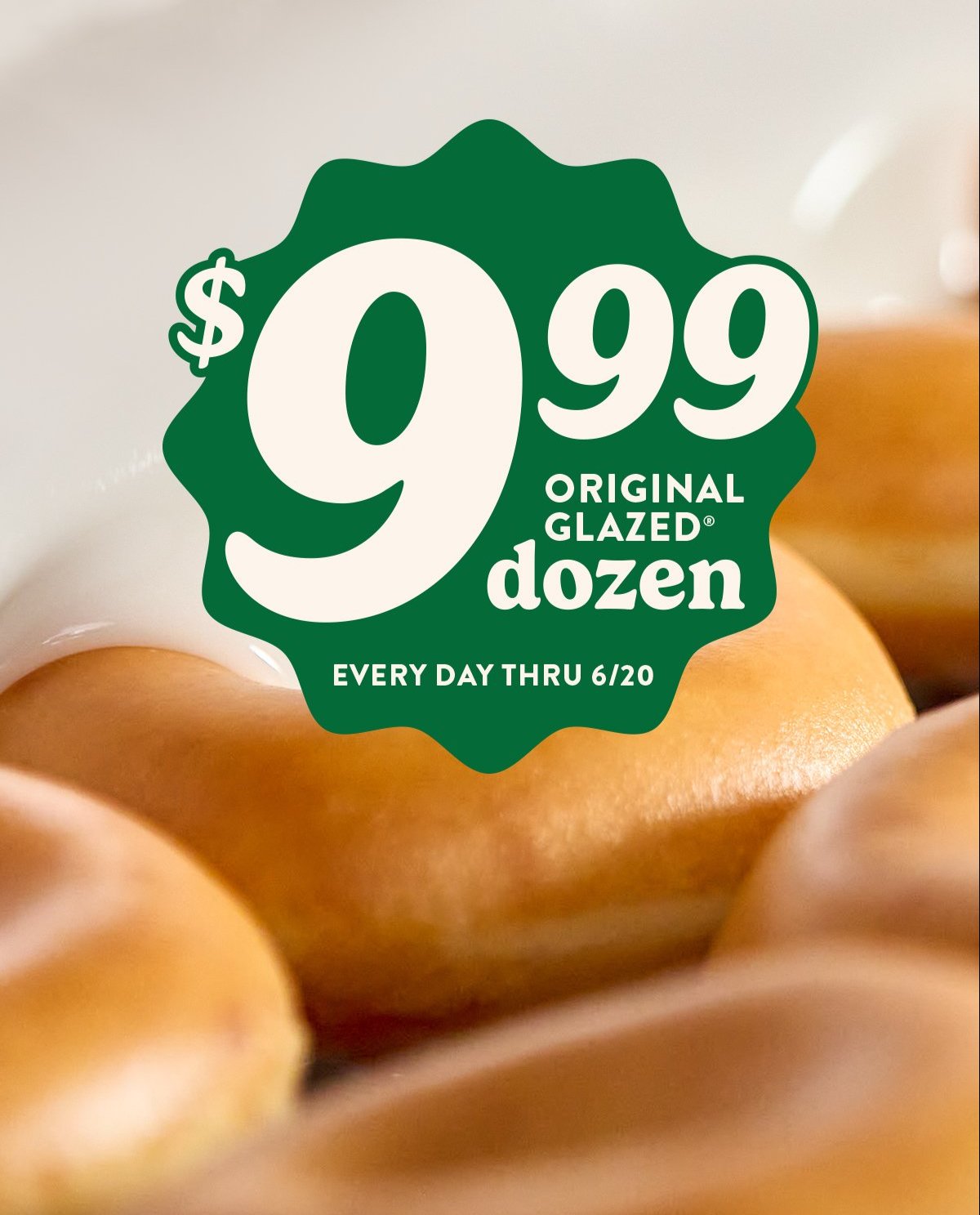 Enjoy an Original Glazed® Dozen for only $9.99! Now through 6/20.