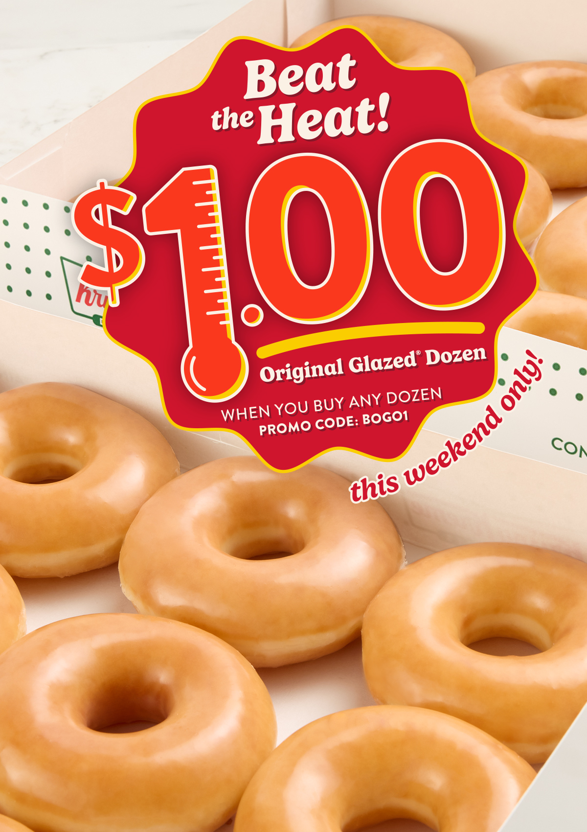 Beat the heat with a $1 Original Glazed® dozen when you buy any dozen this weekend!