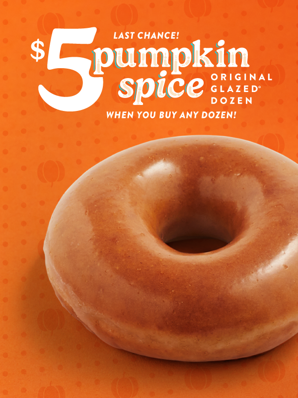 Enjoy a $5 Pumpkin Spice Original Glazed® Dozen with any dozen purchase. Ends today!