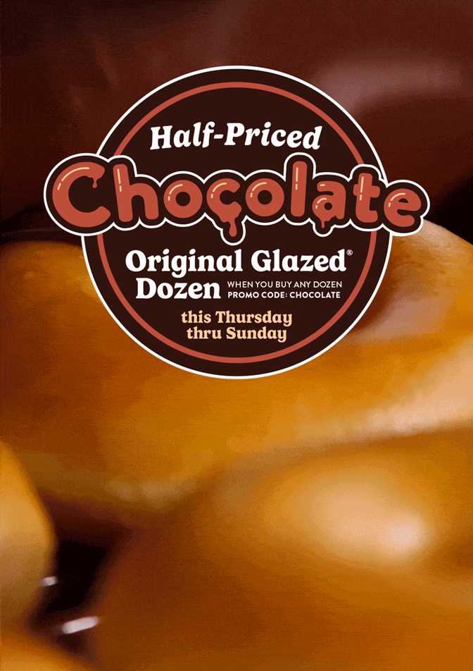 Enjoy a Chocolate Original Glazed® Dozen for 50% off when you buy any dozen. This weekend only!