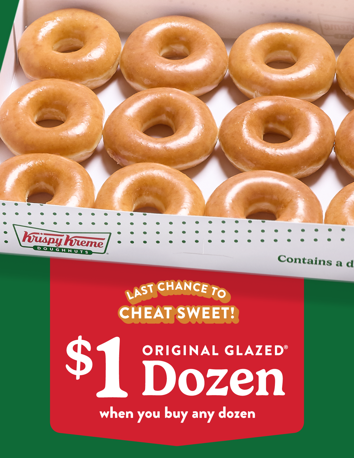 Enjoy a $1 Original Glazed® Dozen when you buy any dozen today only!