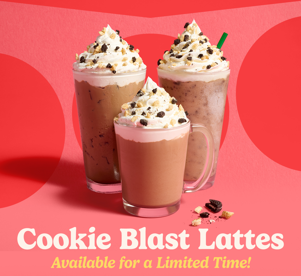 Sip on a Cookie Blast Latte flavored with cookie dough and chocolate sauces, topped with whipped cream and cookie blend topping.
