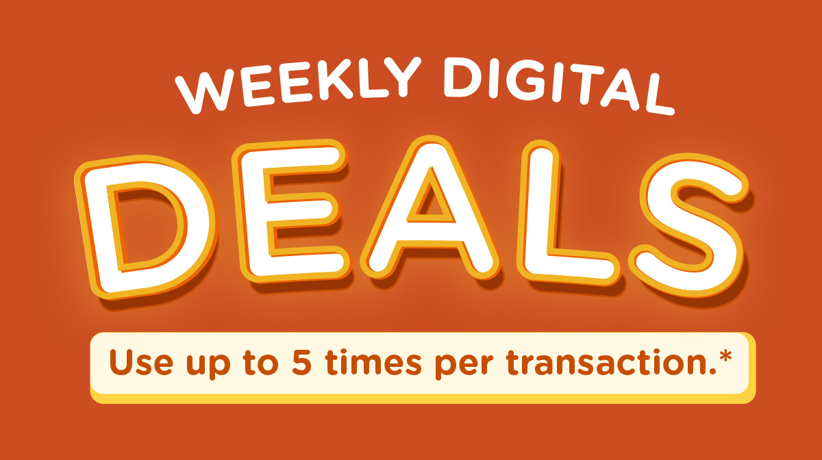 Weekly Digital Deals. Use up to 5 times per transaction.*