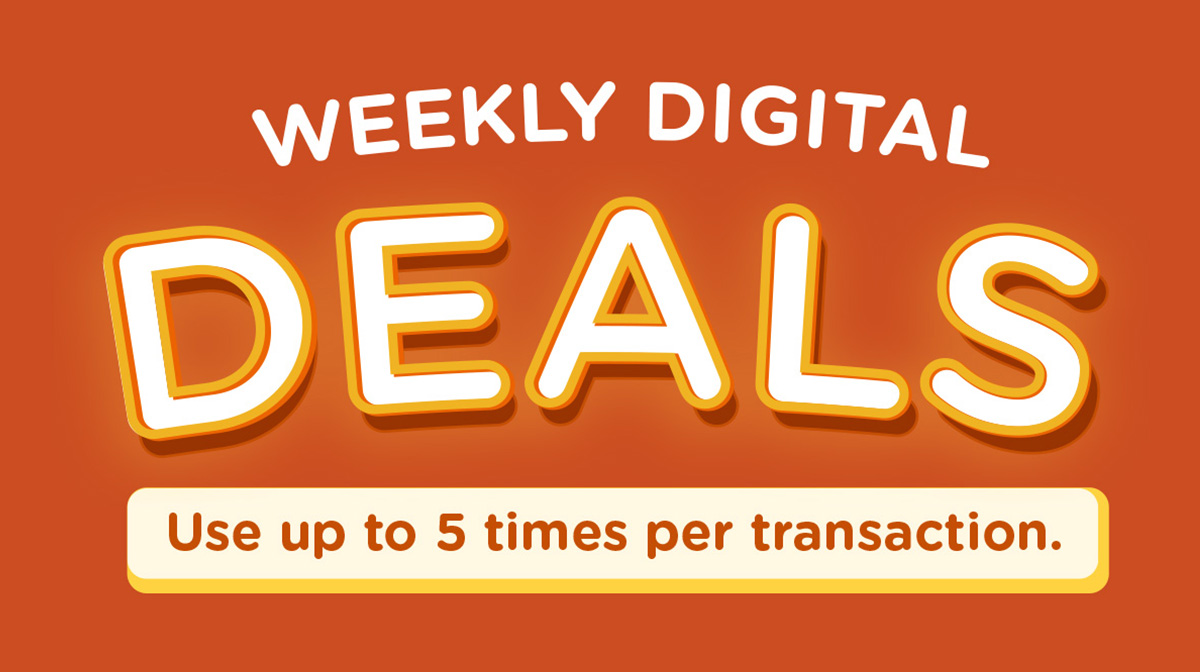 Weekly Digital Deals. Use up to 5 times per transaction.*