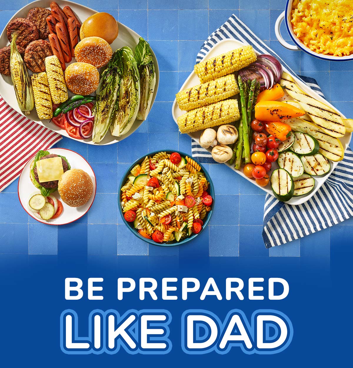 Be Prepared Like Dad. Grilled hamburgers, hot dogs, veggies. Pasta salad, macaroni and cheese.