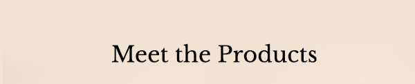 Meet the products