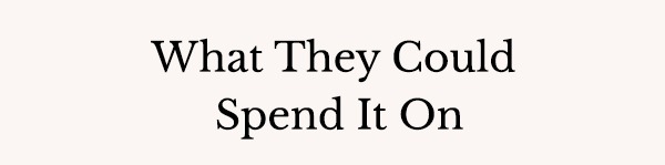 What they could spend it on