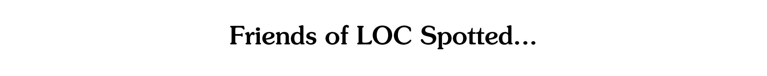 Friends of LOC Spotted...