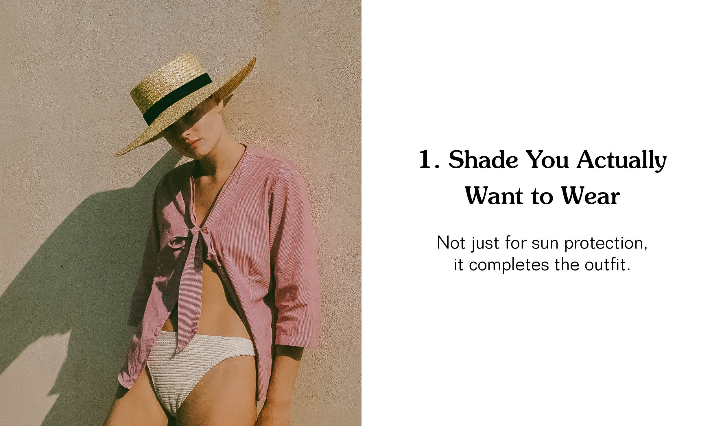 1. Shade You Actually Want to Wear. Not just for sun protection,  it completes the outfit.
