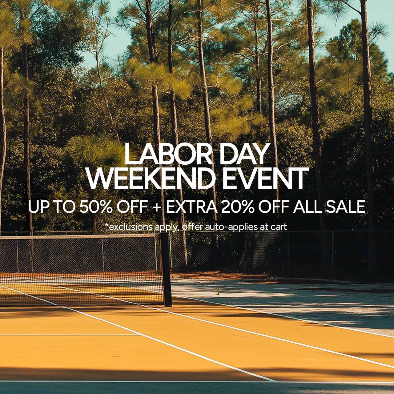 Labor Day Weekend Event. Up to 50% Off + Extra 20% Off All Sale. *Exclusions apply, offer auto-applies at cart