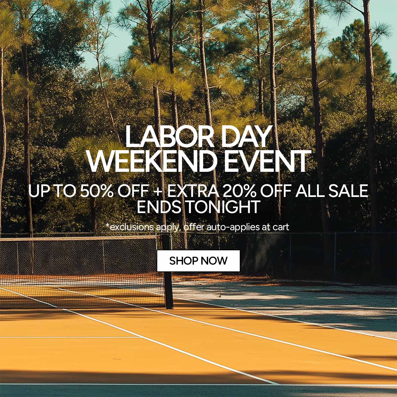 Labor Day Weekend Event. Up to 50% Off + Extra 20% Off All Sale Ends Tonight. *Exclusions apply, offer auto-applies at cart. Shop Now.