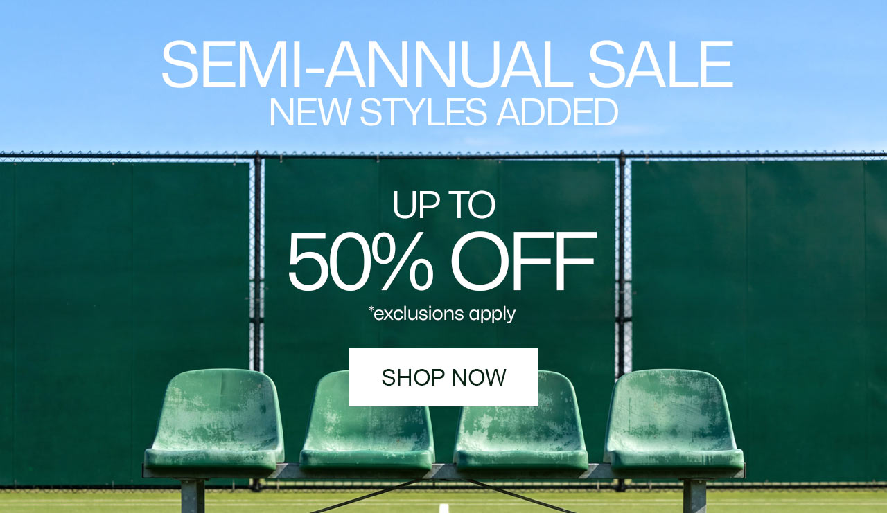 Semi-Annual Sale, UP TO 50% OFF, Shop Now. *exclusions apply