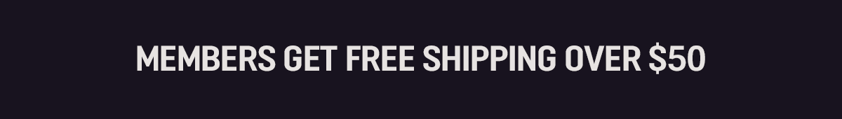 Members Get Free Shipping Over $50. Not a Member? Sign Up Now