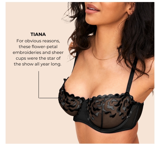 TIANA. For obvious reasons, these flower-petal embroideries and sheer cups were the star of the show all year long.