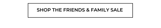 SHOP THE FRIENDS and FAMILY SALE