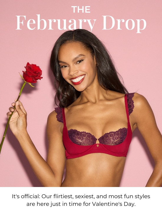 The February Drop - It is official: Our flirtiest, sexiest, and most fun styles are here just in time for V-Day.