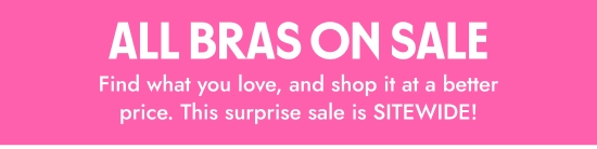 ALL BRAS ON SALE - Find what you love, and shop it at a better price. This surprise sale is SITEWIDE.