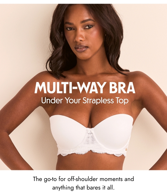 Multi-way bra under your strapless top. The go-to for off-shoulder moments and anything that bares it all.