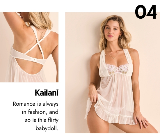 Kailani - Romance is always in fashion, and so is this flirty babydoll.