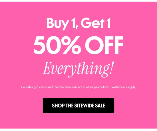 Buy 1, Get 1 50 percent OFF Everything - Excludes gift cards and merchandise subject to other promotions. Restrictions apply.