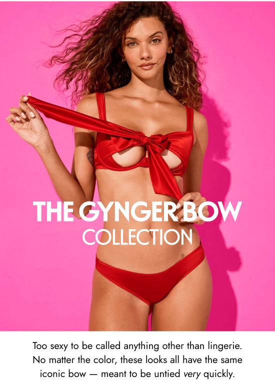 The Gynger Bow Collection. Too sexy to be called anything other than lingerie. No matter the color, these looks all have the same iconic bow - meant to be untied very quickly.