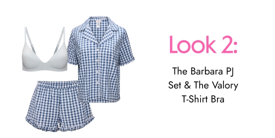 Look 2:The Barbara PJ Set and The Valory T-Shirt Bra