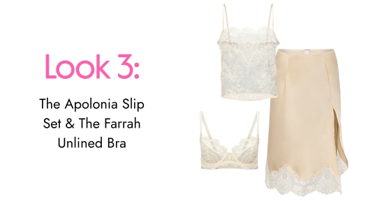Look 3:The Apolonia Slip Set and The Farrah Unlined Bra