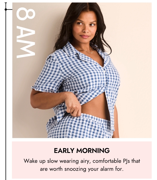 Early morning. Wake up slow wearing airy, comfortable PJs that are worth snoozing your alarm for.