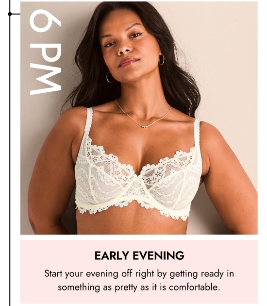 Early evening. Start your evening off right by getting ready in something as pretty as it is comfortable.