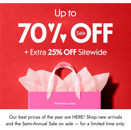 Up to 70 percent off Sale plus Extra 25 percent OFF Sitewide. Our best prices of the year are HERE Shop new arrivals and the Semi-Annual Sale on sale - for a limited time only. Restrictions apply.