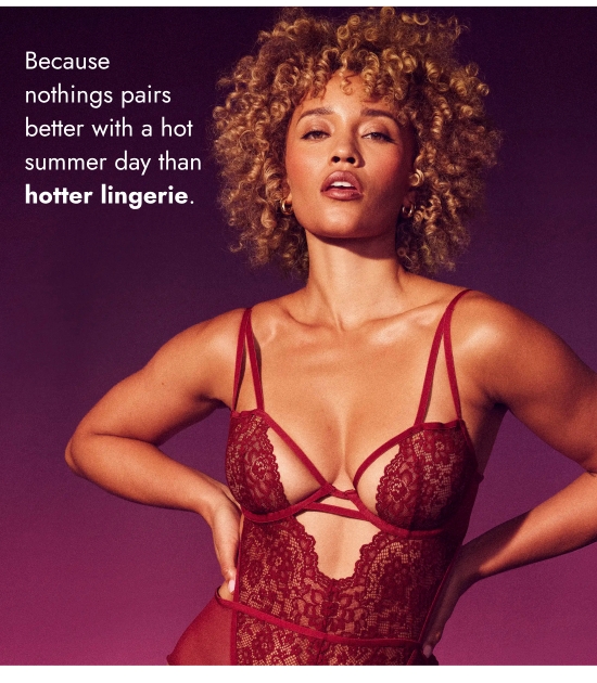 Because nothings pairs better with a hot summer day than hotter lingerie.