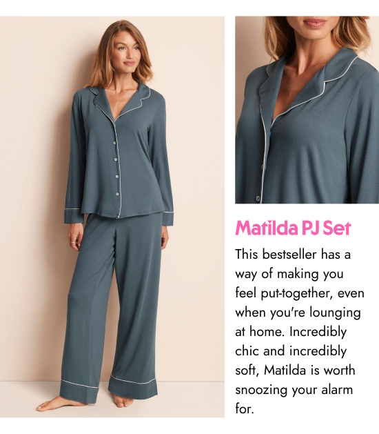 Matilda PJ Set. This bestseller has a way of making you feel put-together, even when you're lounging at home. Incredibly chic and incredibly soft, Matilda is worth snoozing your alarm for.