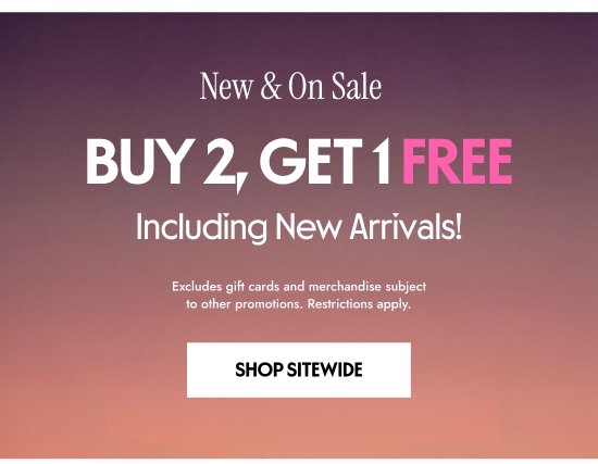 New and On Sale. Buy 2, Get 1 FREE Including New Arrivals. Excludes gift cards and merchandise subject to other promotions. Restrictions apply.