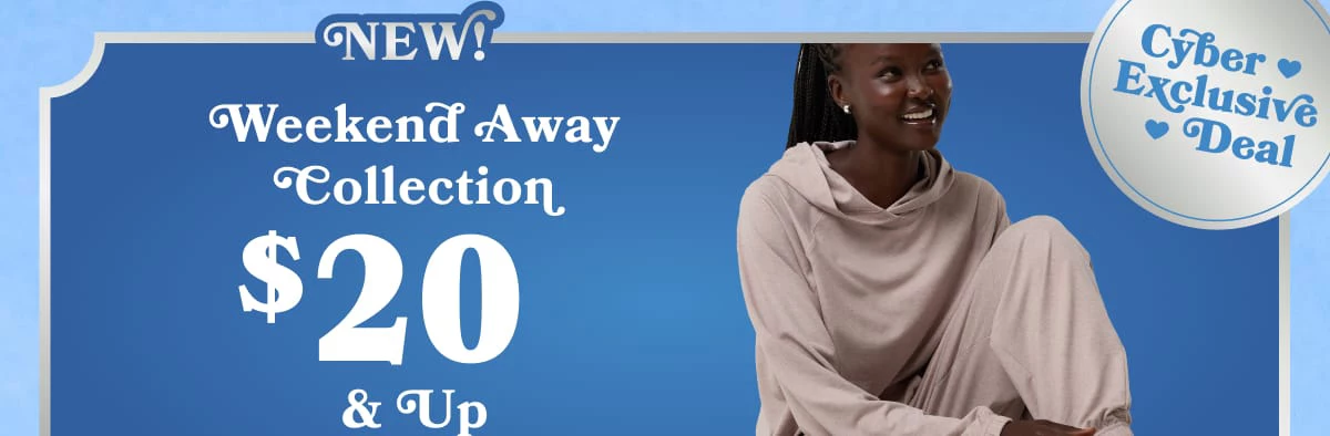 Cyber Exclusive Deal | New! Weekend Away Collection $20 & Up 