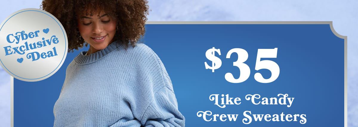 Cyber Exclusive Deal | $35 Like Candy Crew Sweaters