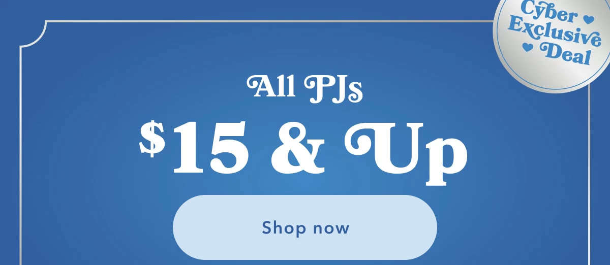 Cyber Exclusive Deal | All PJs $15 & Up | Shop now