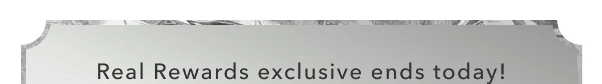 Real Rewards exclusive ends today!