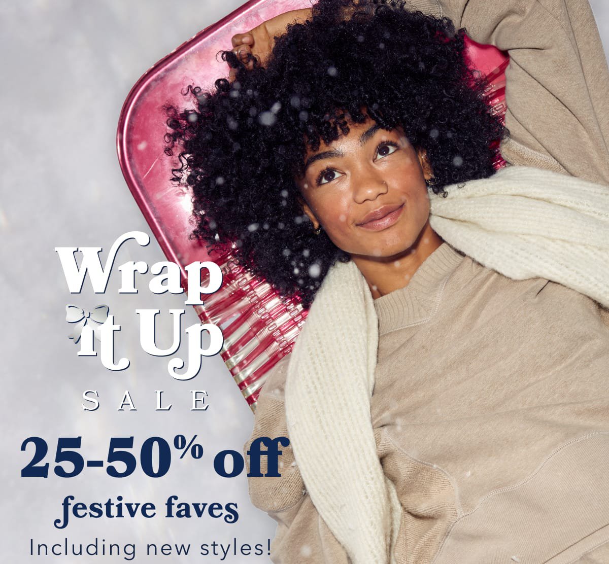 Wrap it up sale 25-50% off festive faves including new styles!