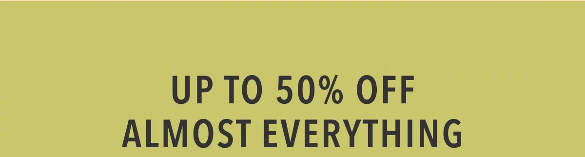 Up to 50% off almost everything
